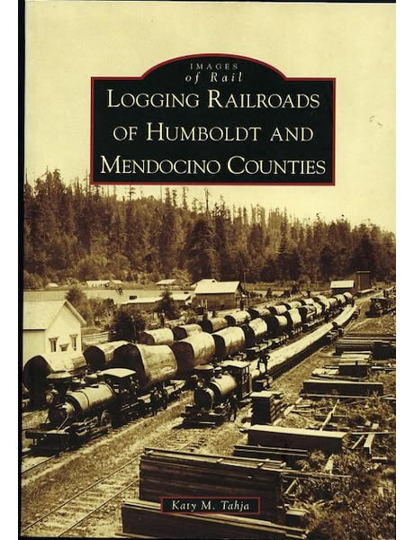 Logging Railroads of Humboldt and Mendocino Counties, by Katy Tahja